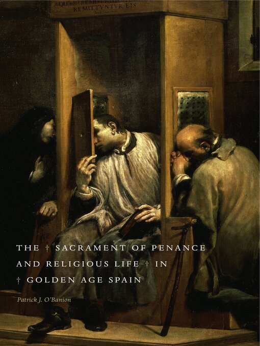 Title details for The Sacrament of Penance and Religious Life in Golden Age Spain by Patrick J. O'Banion - Available